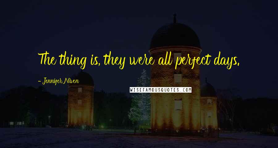 Jennifer Niven Quotes: The thing is, they were all perfect days.