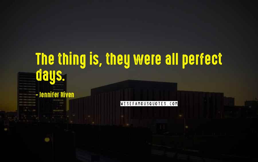 Jennifer Niven Quotes: The thing is, they were all perfect days.