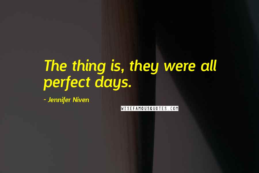 Jennifer Niven Quotes: The thing is, they were all perfect days.
