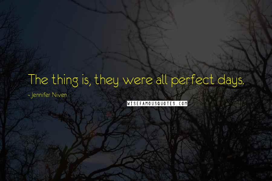 Jennifer Niven Quotes: The thing is, they were all perfect days.