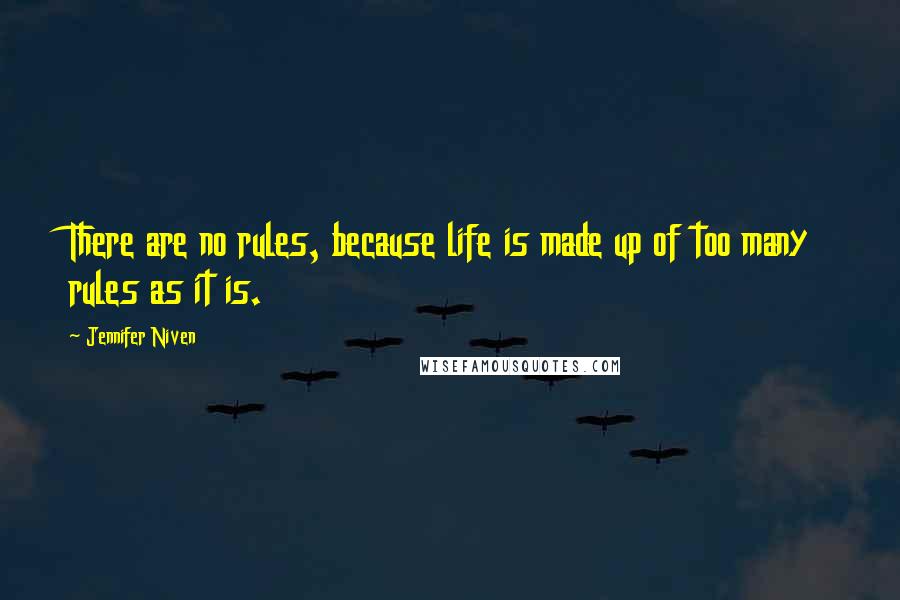 Jennifer Niven Quotes: There are no rules, because life is made up of too many rules as it is.