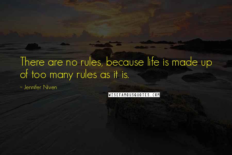 Jennifer Niven Quotes: There are no rules, because life is made up of too many rules as it is.
