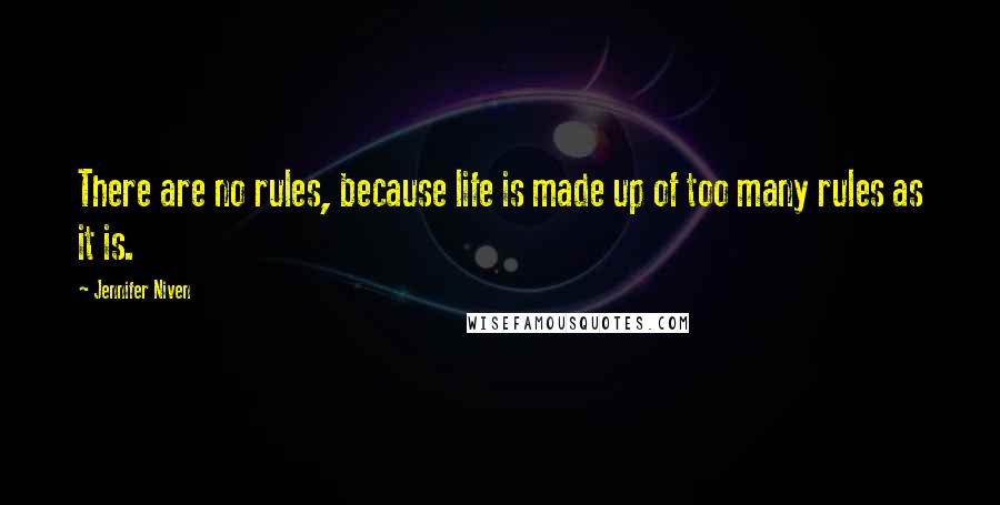 Jennifer Niven Quotes: There are no rules, because life is made up of too many rules as it is.