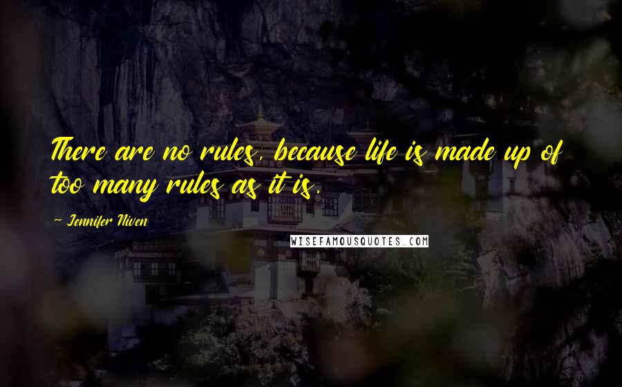 Jennifer Niven Quotes: There are no rules, because life is made up of too many rules as it is.