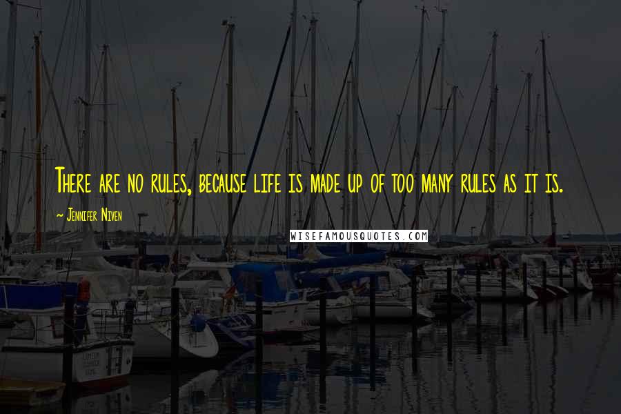 Jennifer Niven Quotes: There are no rules, because life is made up of too many rules as it is.
