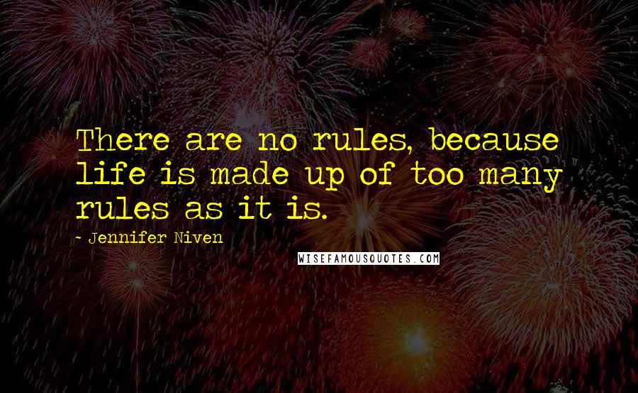Jennifer Niven Quotes: There are no rules, because life is made up of too many rules as it is.