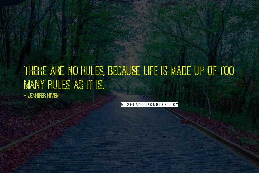 Jennifer Niven Quotes: There are no rules, because life is made up of too many rules as it is.