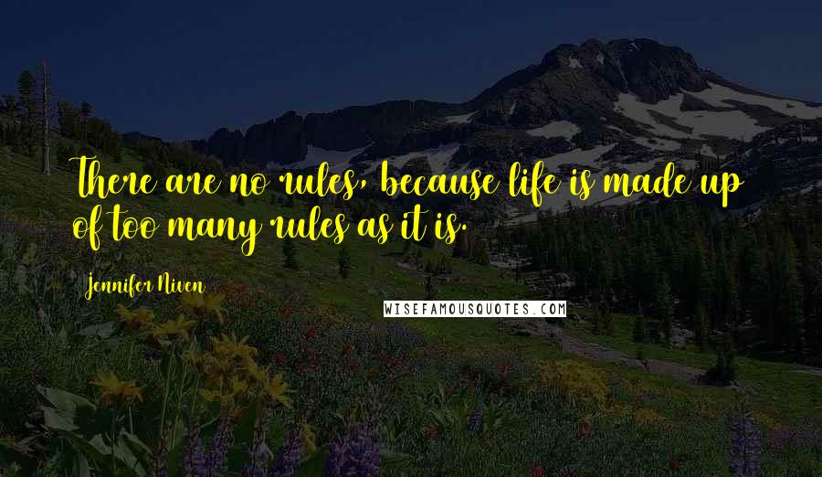 Jennifer Niven Quotes: There are no rules, because life is made up of too many rules as it is.
