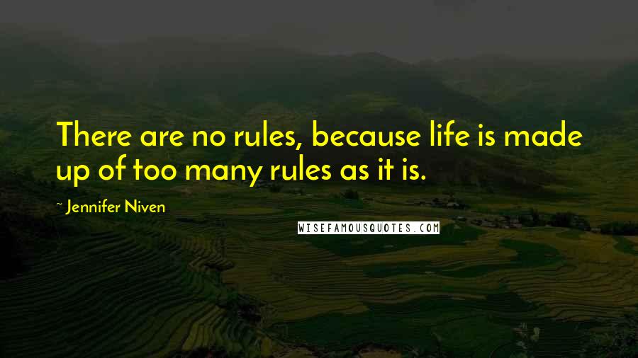 Jennifer Niven Quotes: There are no rules, because life is made up of too many rules as it is.
