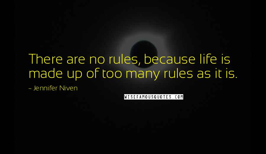Jennifer Niven Quotes: There are no rules, because life is made up of too many rules as it is.