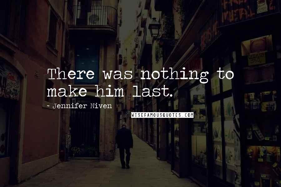 Jennifer Niven Quotes: There was nothing to make him last.