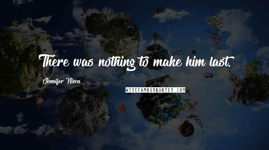 Jennifer Niven Quotes: There was nothing to make him last.