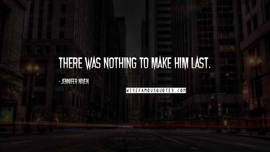 Jennifer Niven Quotes: There was nothing to make him last.