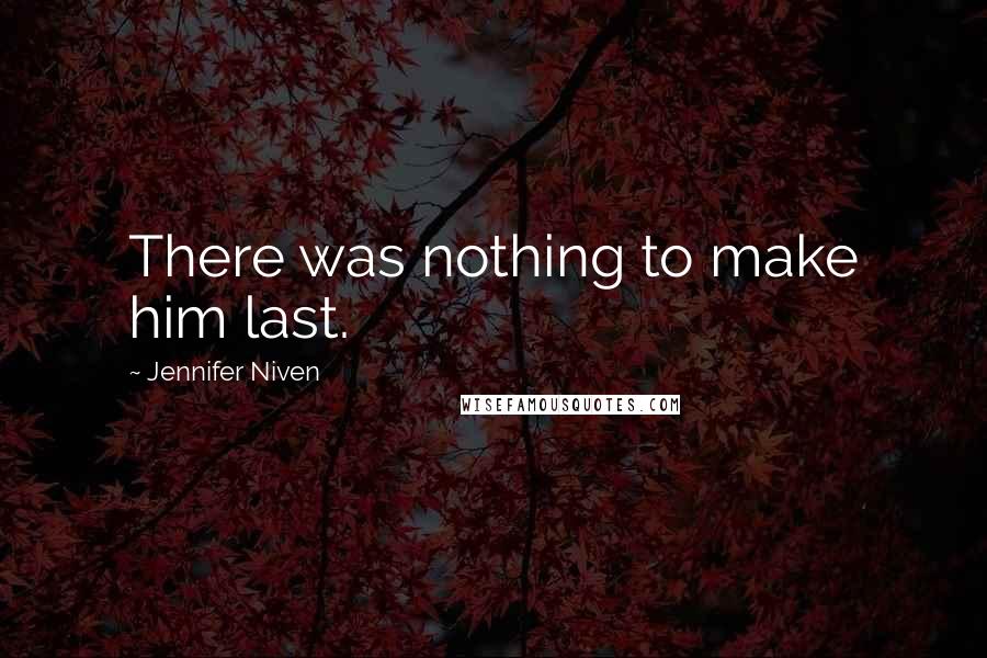 Jennifer Niven Quotes: There was nothing to make him last.