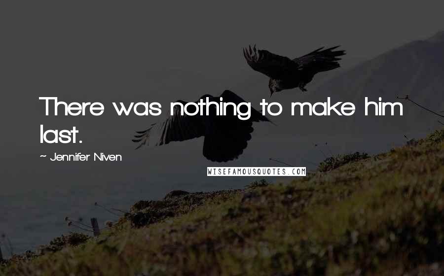 Jennifer Niven Quotes: There was nothing to make him last.
