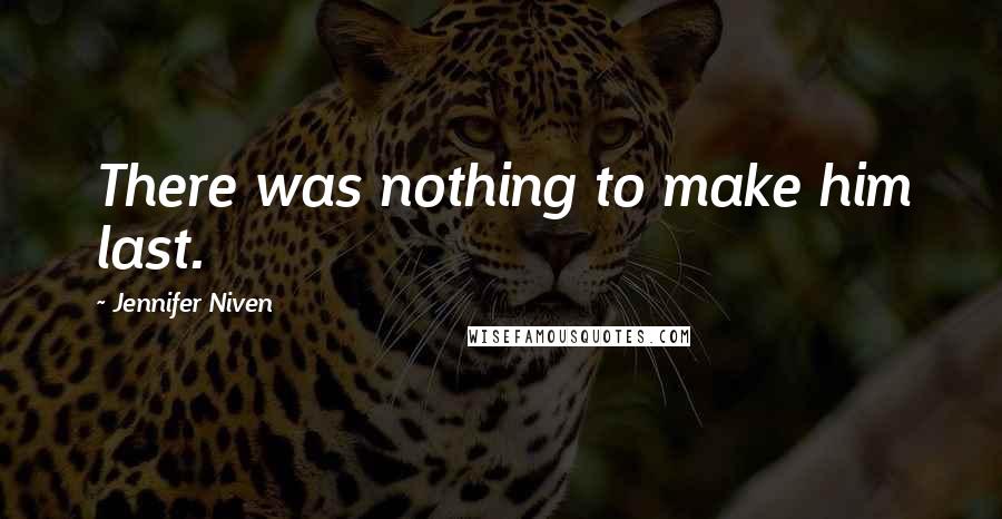 Jennifer Niven Quotes: There was nothing to make him last.