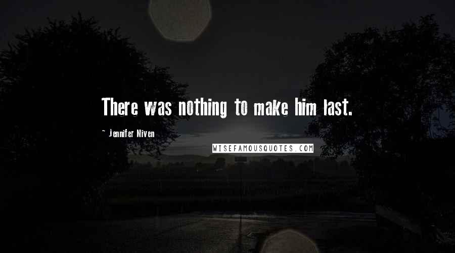 Jennifer Niven Quotes: There was nothing to make him last.