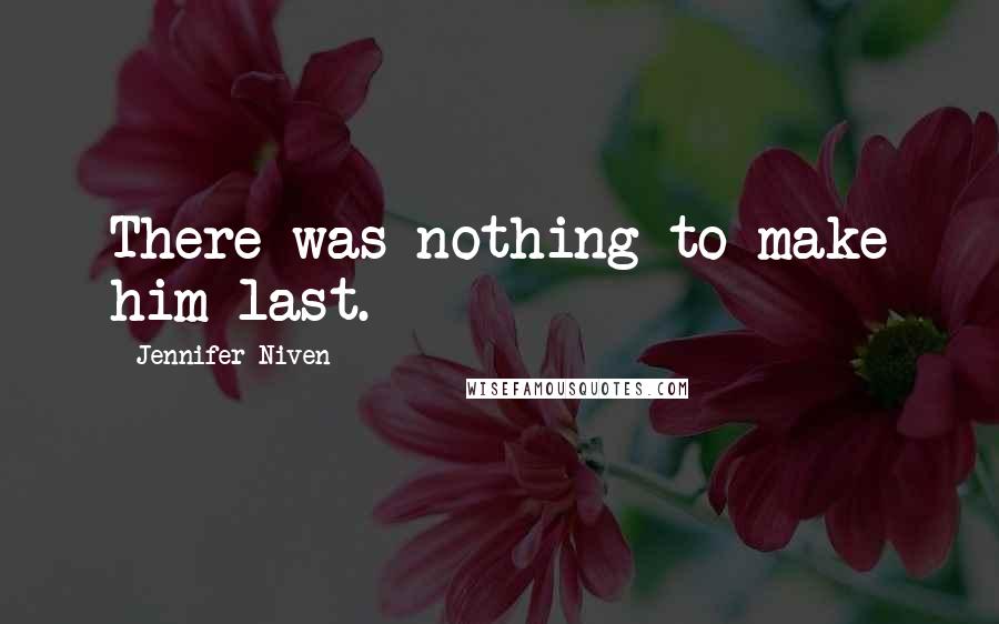 Jennifer Niven Quotes: There was nothing to make him last.