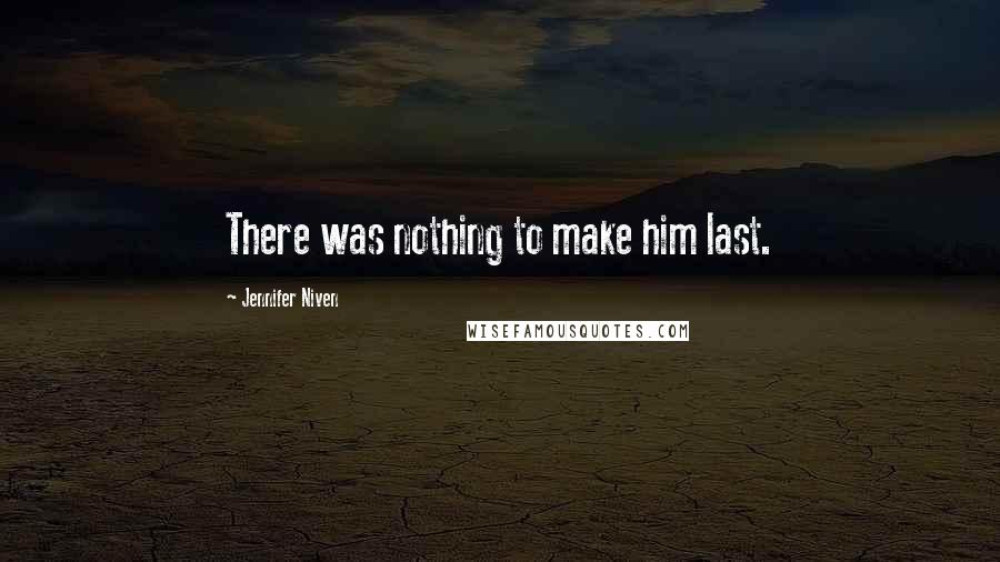 Jennifer Niven Quotes: There was nothing to make him last.