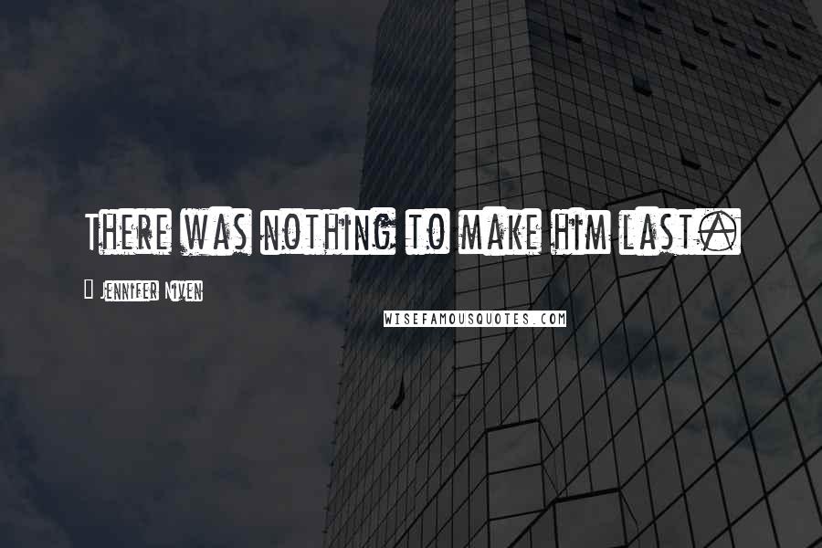 Jennifer Niven Quotes: There was nothing to make him last.