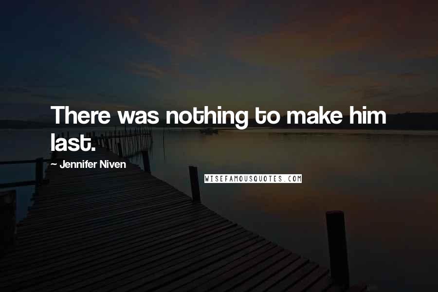 Jennifer Niven Quotes: There was nothing to make him last.