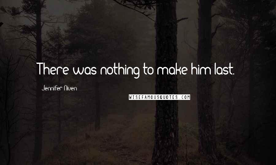 Jennifer Niven Quotes: There was nothing to make him last.