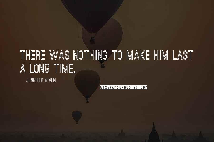 Jennifer Niven Quotes: There was nothing to make him last a long time.