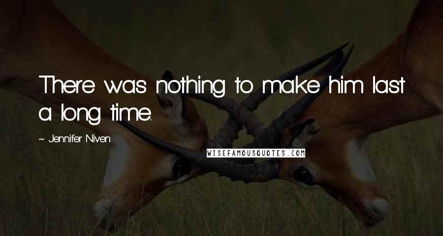 Jennifer Niven Quotes: There was nothing to make him last a long time.