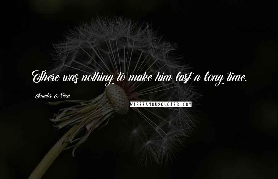 Jennifer Niven Quotes: There was nothing to make him last a long time.