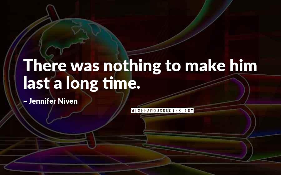 Jennifer Niven Quotes: There was nothing to make him last a long time.