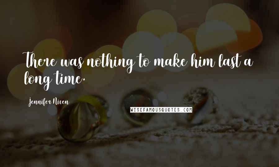 Jennifer Niven Quotes: There was nothing to make him last a long time.