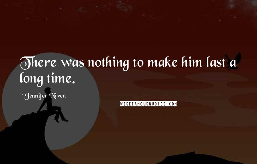 Jennifer Niven Quotes: There was nothing to make him last a long time.