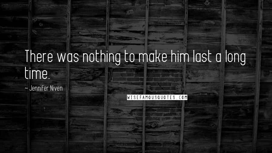 Jennifer Niven Quotes: There was nothing to make him last a long time.