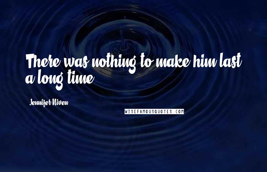 Jennifer Niven Quotes: There was nothing to make him last a long time.
