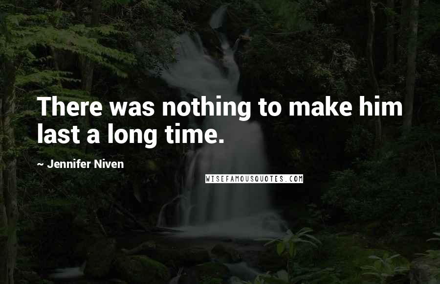 Jennifer Niven Quotes: There was nothing to make him last a long time.