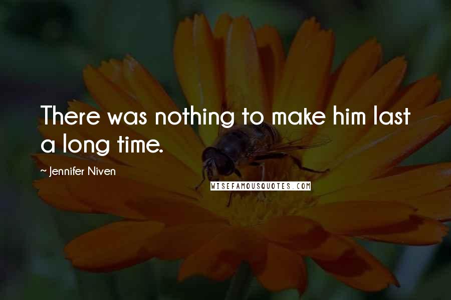 Jennifer Niven Quotes: There was nothing to make him last a long time.