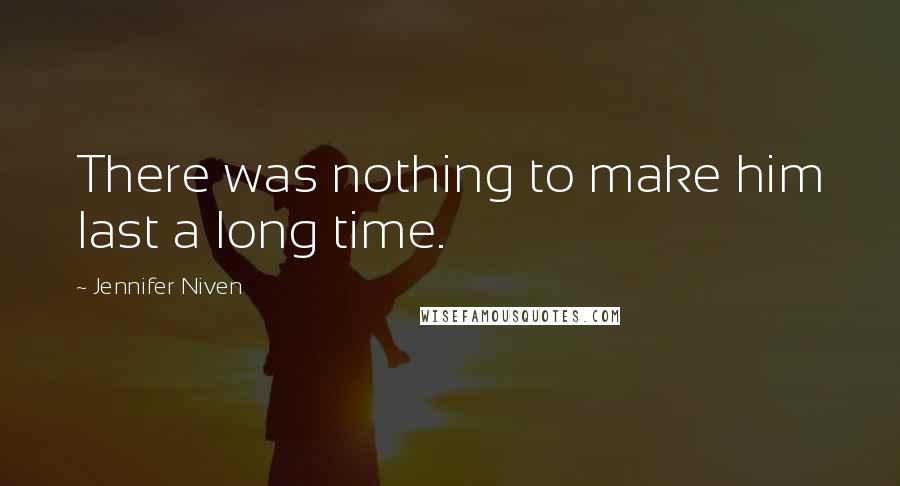 Jennifer Niven Quotes: There was nothing to make him last a long time.