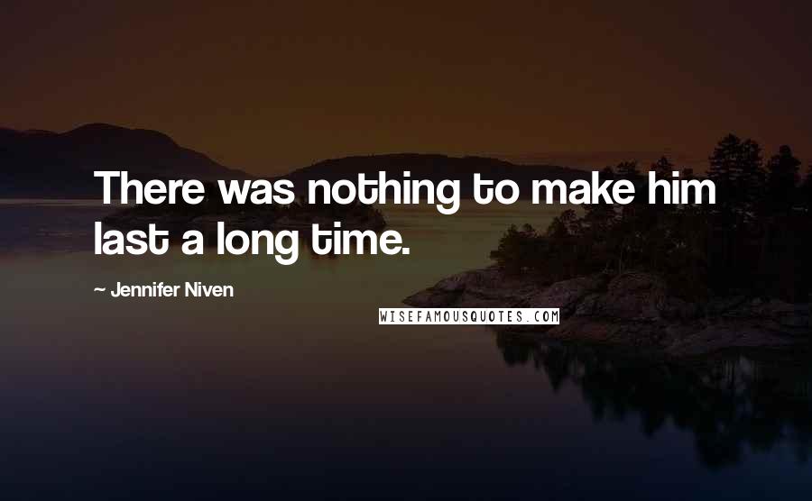 Jennifer Niven Quotes: There was nothing to make him last a long time.