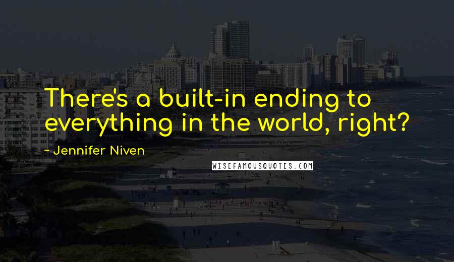 Jennifer Niven Quotes: There's a built-in ending to everything in the world, right?