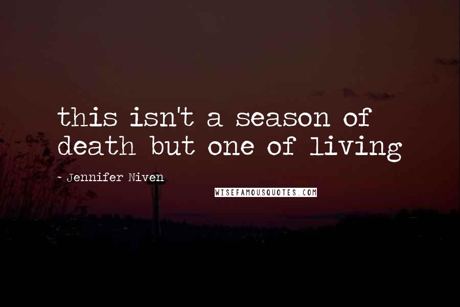 Jennifer Niven Quotes: this isn't a season of death but one of living