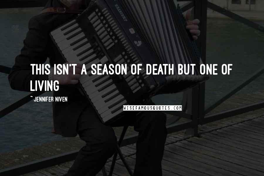 Jennifer Niven Quotes: this isn't a season of death but one of living