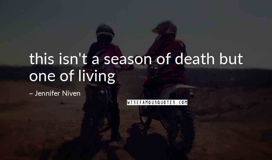 Jennifer Niven Quotes: this isn't a season of death but one of living