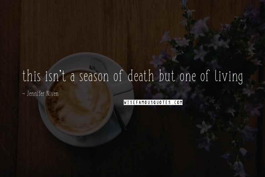 Jennifer Niven Quotes: this isn't a season of death but one of living