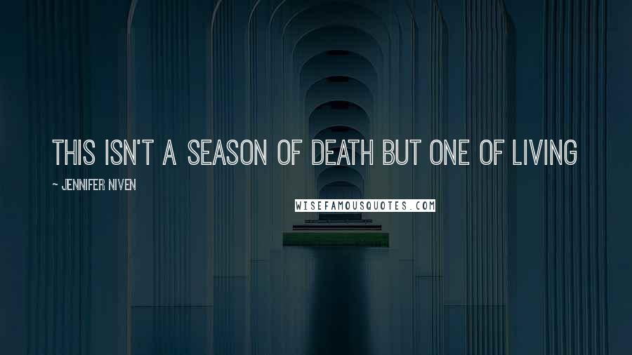 Jennifer Niven Quotes: this isn't a season of death but one of living