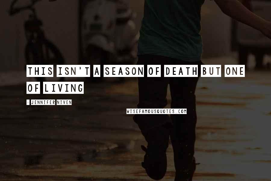 Jennifer Niven Quotes: this isn't a season of death but one of living