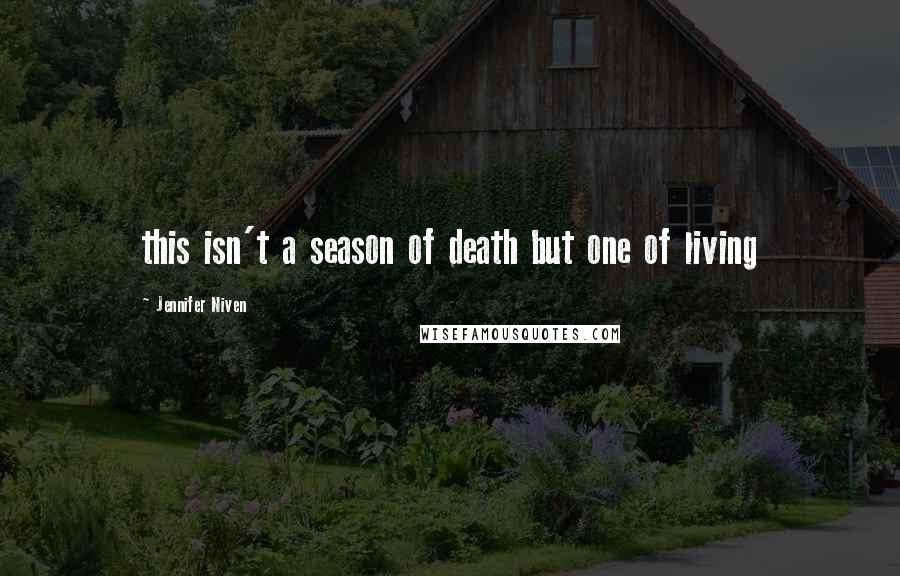 Jennifer Niven Quotes: this isn't a season of death but one of living