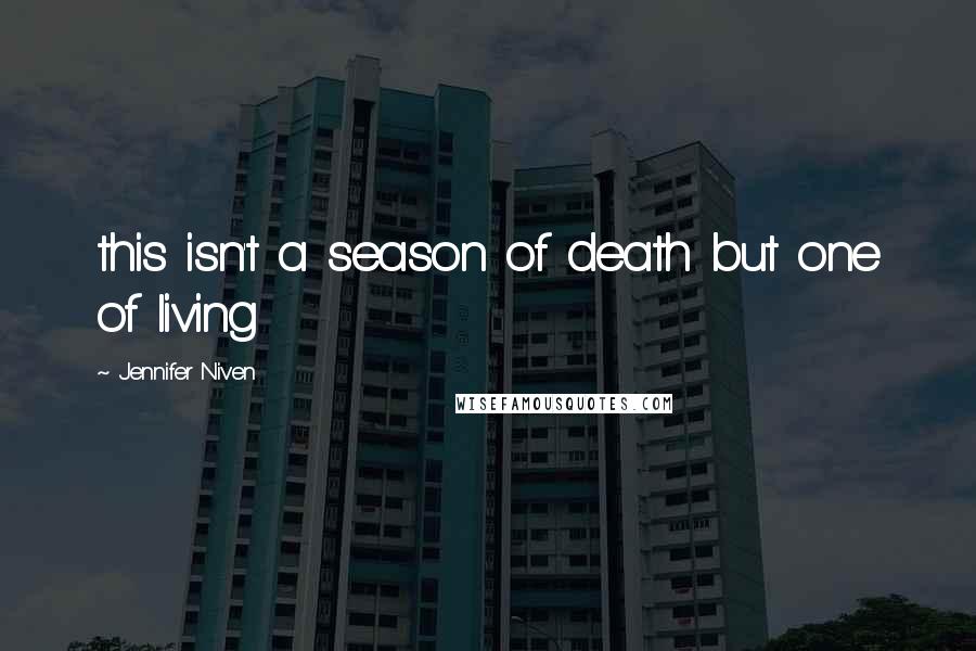 Jennifer Niven Quotes: this isn't a season of death but one of living