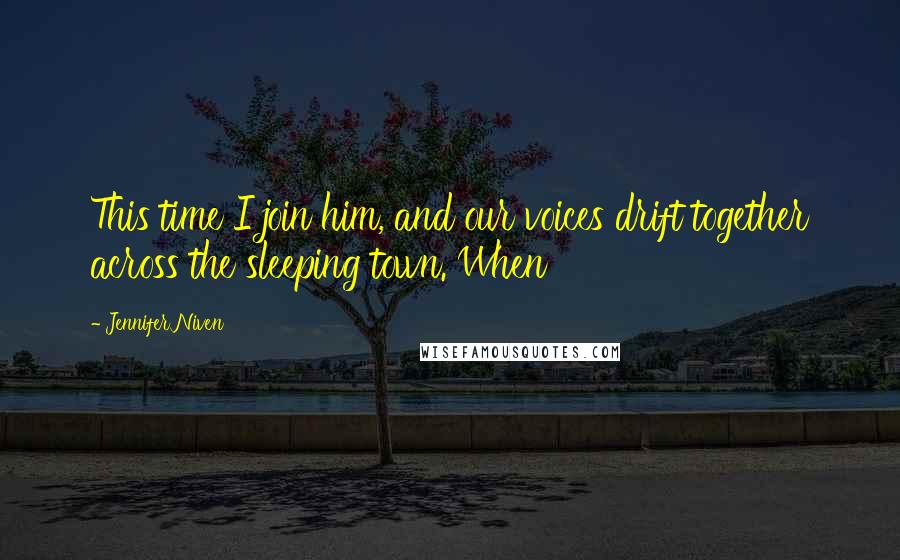 Jennifer Niven Quotes: This time I join him, and our voices drift together across the sleeping town. When