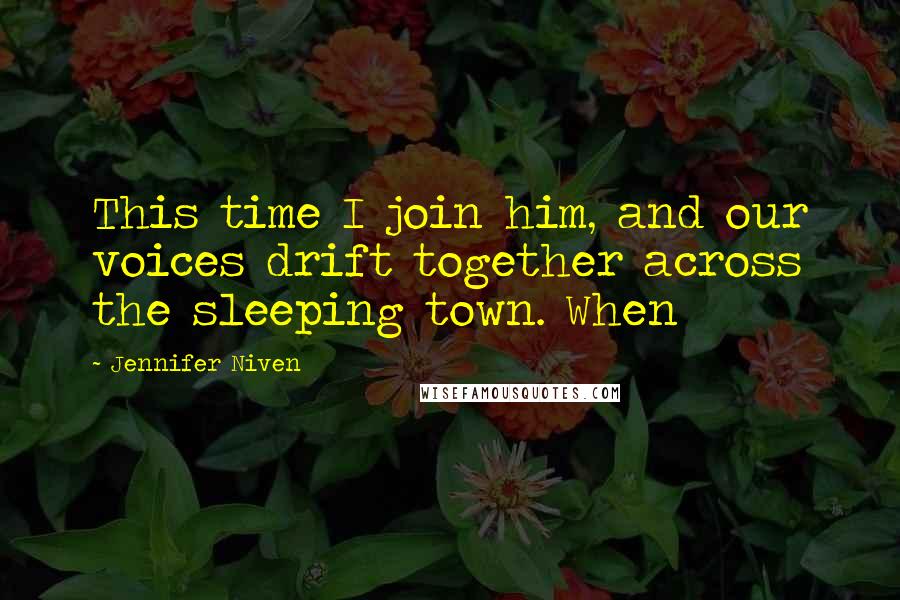 Jennifer Niven Quotes: This time I join him, and our voices drift together across the sleeping town. When