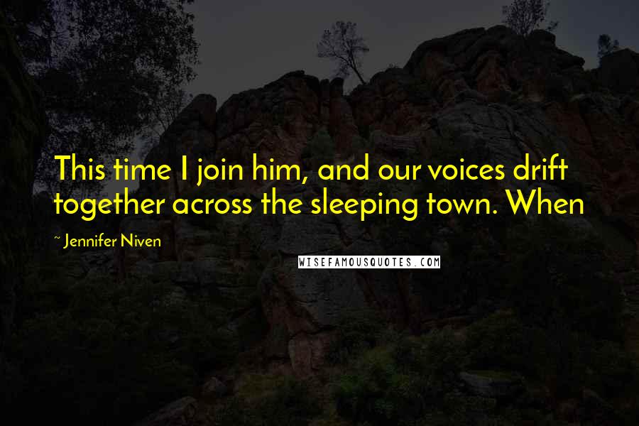 Jennifer Niven Quotes: This time I join him, and our voices drift together across the sleeping town. When